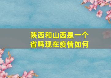 陕西和山西是一个省吗现在疫情如何