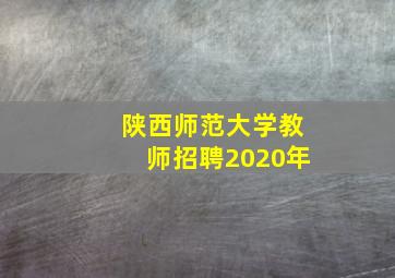 陕西师范大学教师招聘2020年