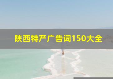 陕西特产广告词150大全