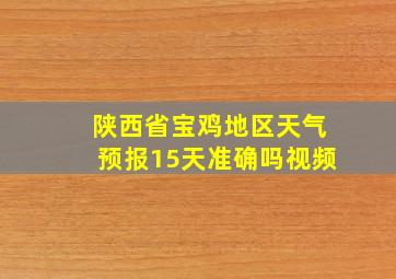 陕西省宝鸡地区天气预报15天准确吗视频