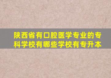 陕西省有口腔医学专业的专科学校有哪些学校有专升本