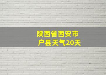 陕西省西安市户县天气20天