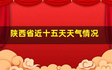 陕西省近十五天天气情况