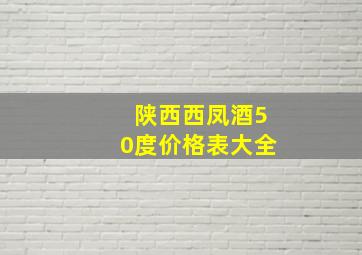 陕西西凤酒50度价格表大全