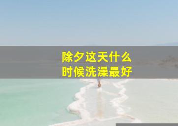 除夕这天什么时候洗澡最好