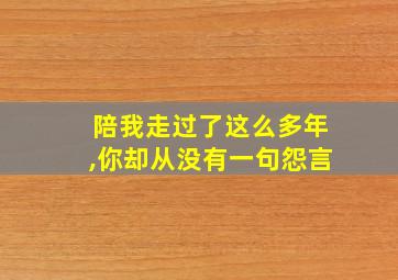 陪我走过了这么多年,你却从没有一句怨言