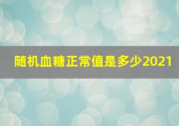 随机血糖正常值是多少2021