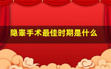 隐睾手术最佳时期是什么