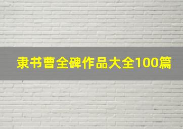 隶书曹全碑作品大全100篇