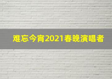 难忘今宵2021春晚演唱者