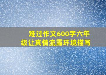 难过作文600字六年级让真情流露环境描写