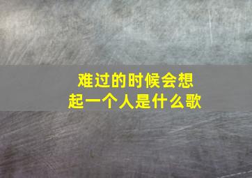 难过的时候会想起一个人是什么歌