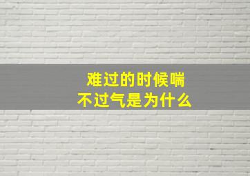 难过的时候喘不过气是为什么