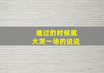 难过的时候就大哭一场的说说