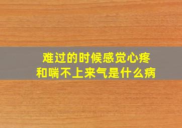 难过的时候感觉心疼和喘不上来气是什么病