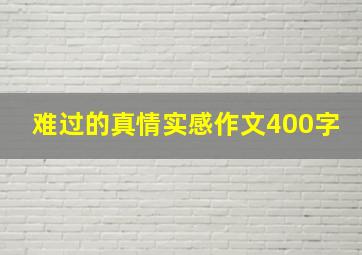 难过的真情实感作文400字