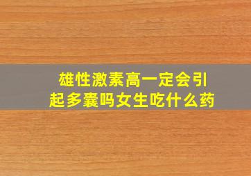 雄性激素高一定会引起多囊吗女生吃什么药