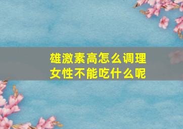 雄激素高怎么调理女性不能吃什么呢