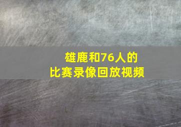 雄鹿和76人的比赛录像回放视频