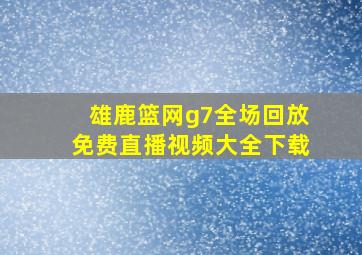 雄鹿篮网g7全场回放免费直播视频大全下载