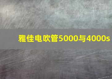 雅佳电吹管5000与4000s