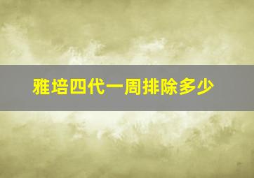 雅培四代一周排除多少