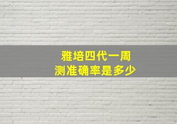 雅培四代一周测准确率是多少