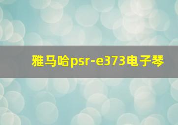 雅马哈psr-e373电子琴