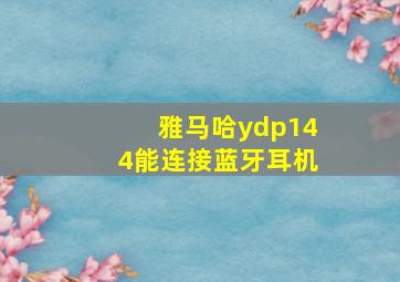 雅马哈ydp144能连接蓝牙耳机