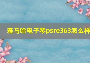 雅马哈电子琴psre363怎么样