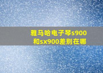 雅马哈电子琴s900和sx900差别在哪