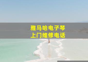 雅马哈电子琴上门维修电话