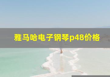 雅马哈电子钢琴p48价格