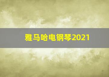 雅马哈电钢琴2021