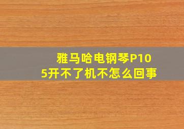 雅马哈电钢琴P105开不了机不怎么回事