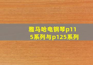 雅马哈电钢琴p115系列与p125系列