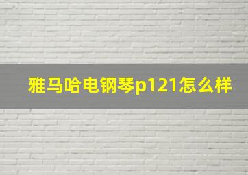 雅马哈电钢琴p121怎么样