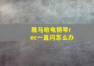 雅马哈电钢琴rec一直闪怎么办