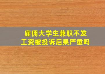 雇佣大学生兼职不发工资被投诉后果严重吗