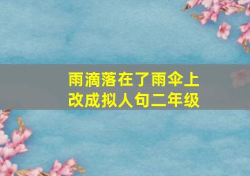 雨滴落在了雨伞上改成拟人句二年级