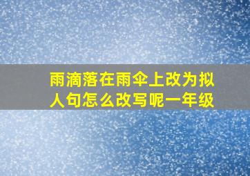 雨滴落在雨伞上改为拟人句怎么改写呢一年级