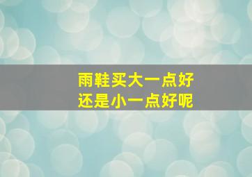 雨鞋买大一点好还是小一点好呢