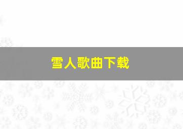 雪人歌曲下载