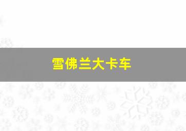 雪佛兰大卡车