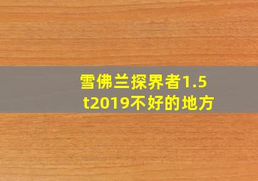 雪佛兰探界者1.5t2019不好的地方