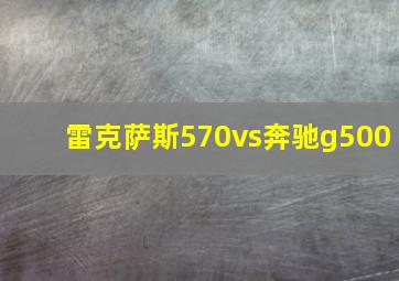 雷克萨斯570vs奔驰g500