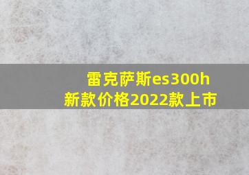 雷克萨斯es300h新款价格2022款上市