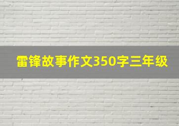 雷锋故事作文350字三年级