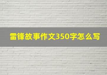 雷锋故事作文350字怎么写