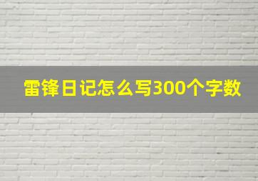 雷锋日记怎么写300个字数